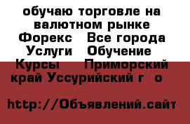 обучаю торговле на валютном рынке Форекс - Все города Услуги » Обучение. Курсы   . Приморский край,Уссурийский г. о. 